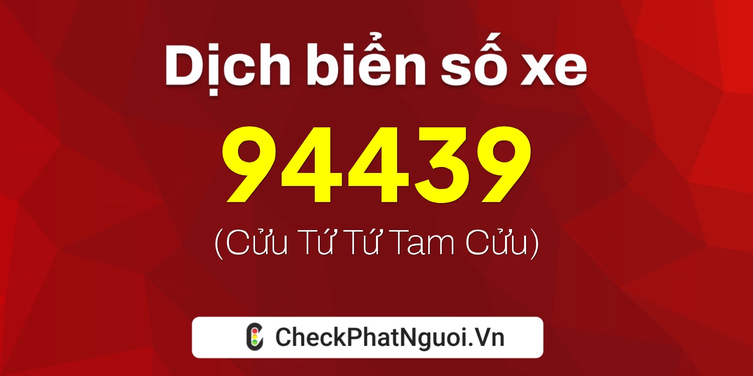 Dịch ý nghĩa <b>biển số xe 18B1-94439</b> tại website checkphatnguoi.vn