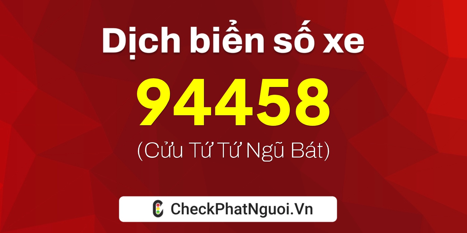 Dịch ý nghĩa <b>biển số xe 37A-94458</b> tại website checkphatnguoi.vn