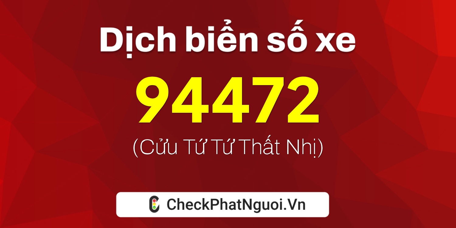 Dịch ý nghĩa <b>biển số xe 77G1-94472</b> tại website checkphatnguoi.vn
