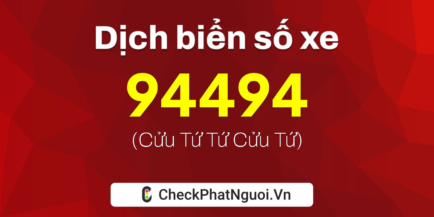 Dịch ý nghĩa <b>biển số xe 99A-94494</b> tại website checkphatnguoi.vn