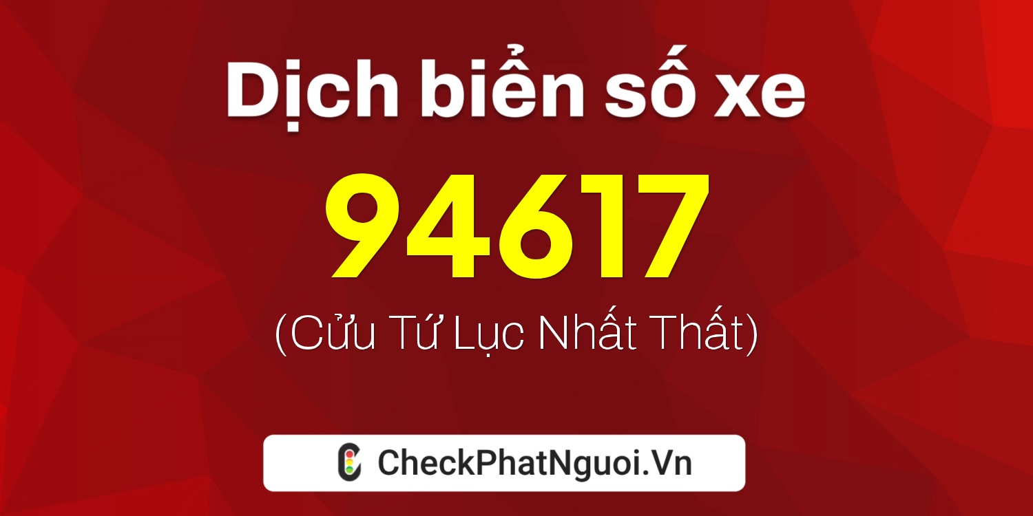 Dịch ý nghĩa <b>biển số xe 95B1-94617</b> tại website checkphatnguoi.vn