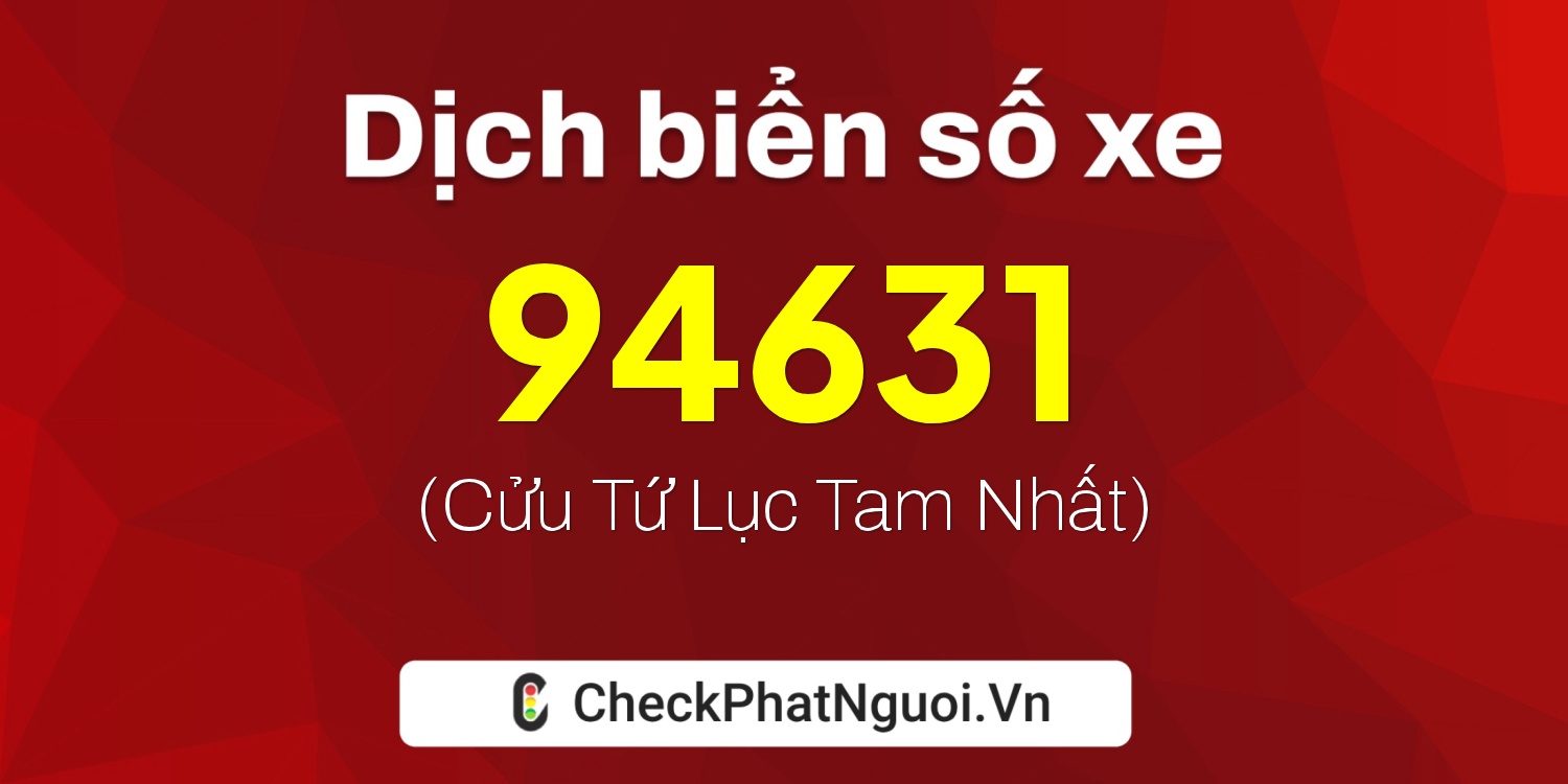 Dịch ý nghĩa <b>biển số xe 30K-94631</b> tại website checkphatnguoi.vn