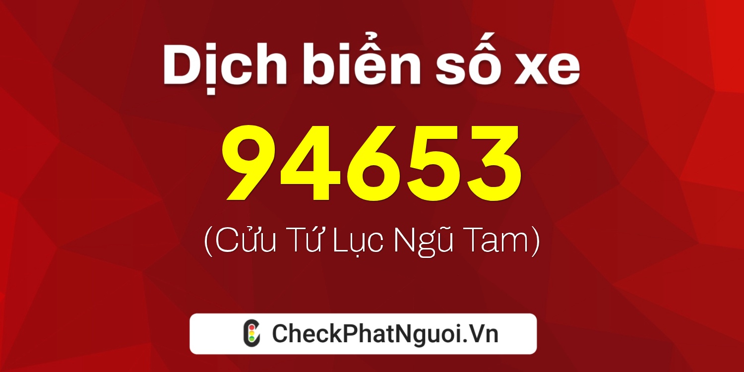 Dịch ý nghĩa <b>biển số xe 72A-94653</b> tại website checkphatnguoi.vn