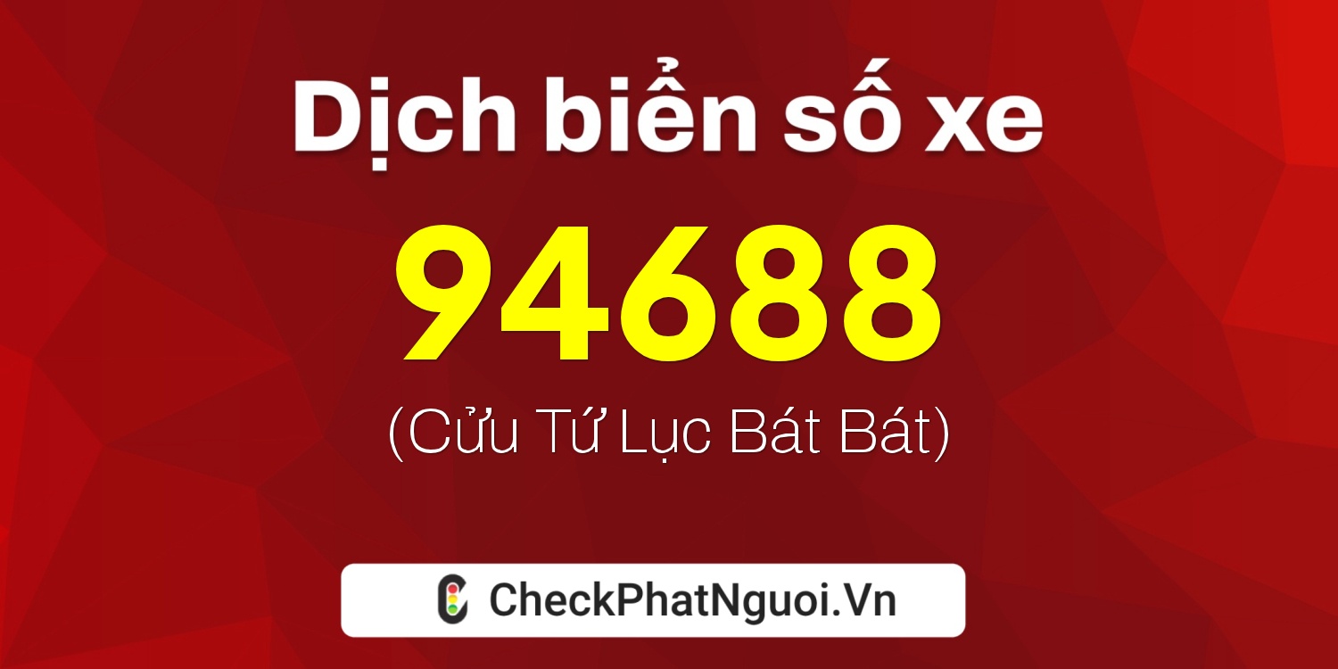 Dịch ý nghĩa <b>biển số xe 60B2-94688</b> tại website checkphatnguoi.vn