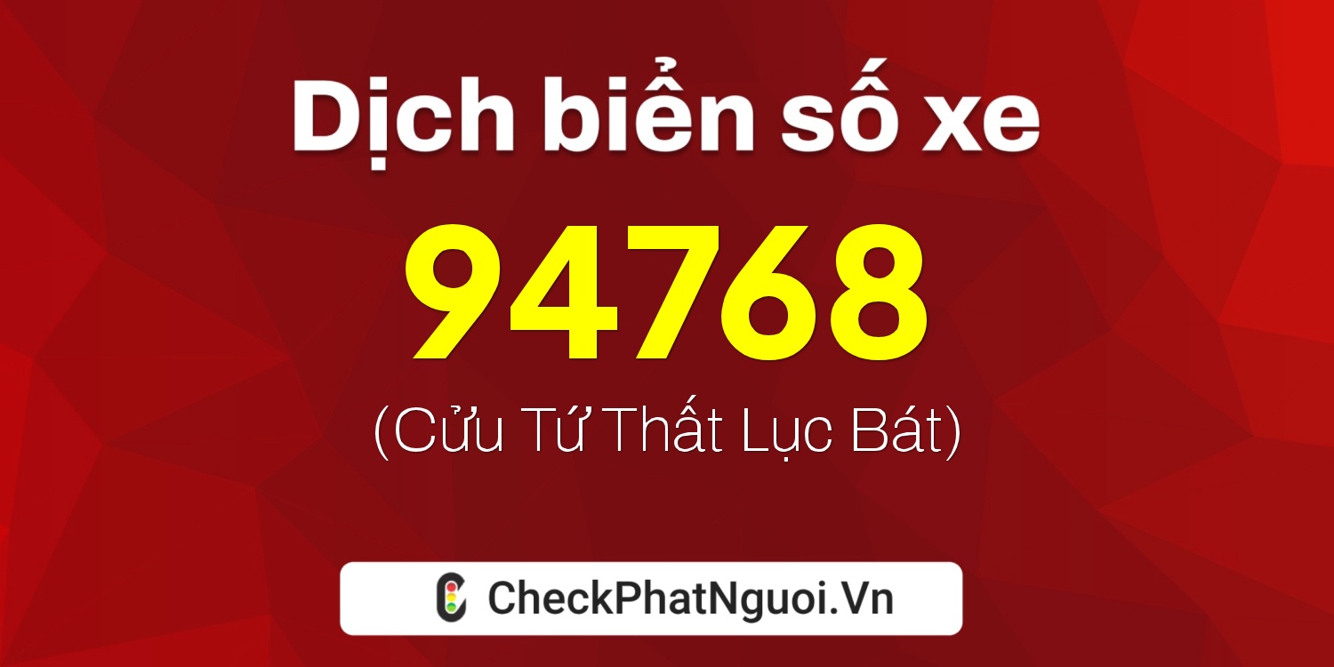 Dịch ý nghĩa <b>biển số xe 37A-94768</b> tại website checkphatnguoi.vn