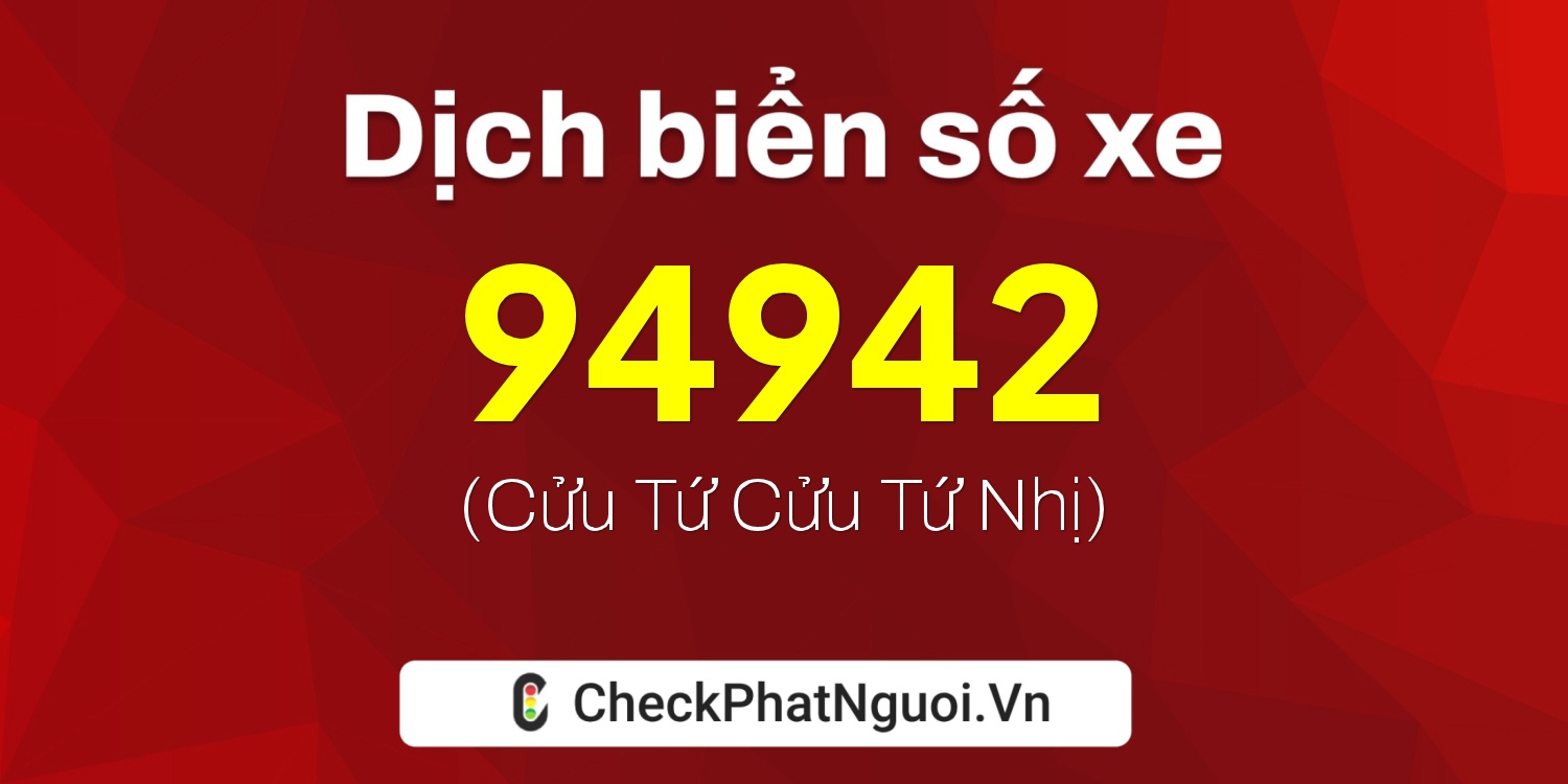 Dịch ý nghĩa <b>biển số xe 60K-94942</b> tại website checkphatnguoi.vn