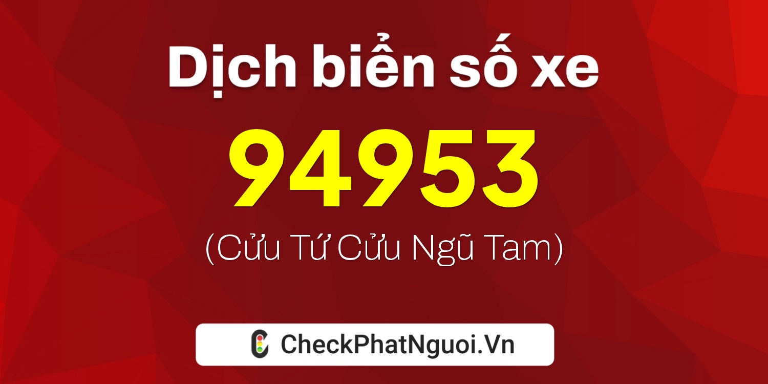 Dịch ý nghĩa <b>biển số xe 37K-94953</b> tại website checkphatnguoi.vn