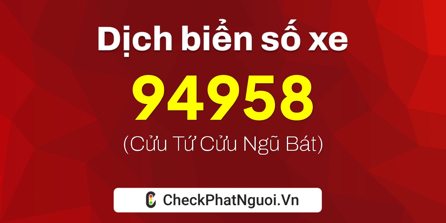 Dịch ý nghĩa <b>biển số xe 60B3-94958</b> tại website checkphatnguoi.vn