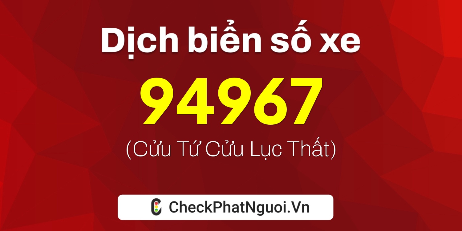 Dịch ý nghĩa <b>biển số xe 30K-94967</b> tại website checkphatnguoi.vn