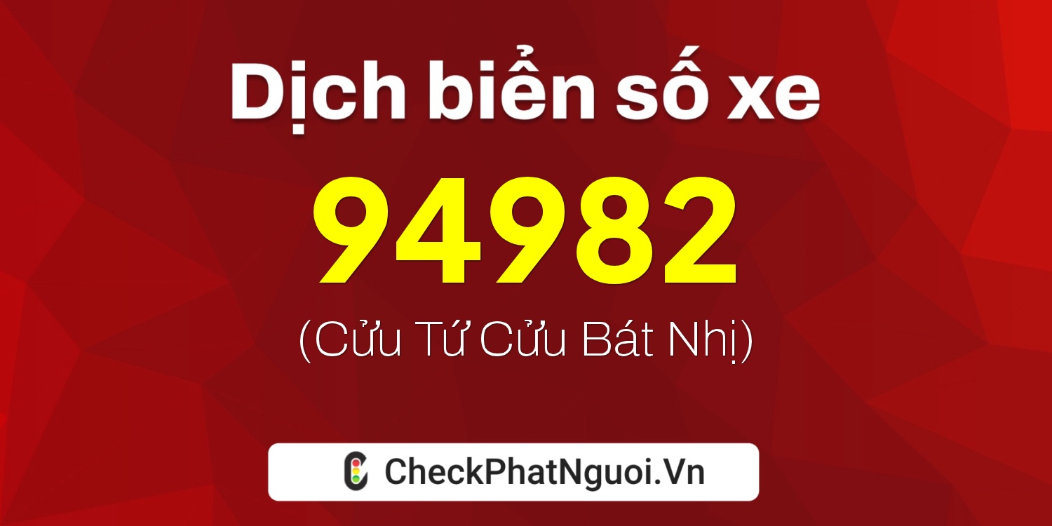 Dịch ý nghĩa <b>biển số xe 15A-94982</b> tại website checkphatnguoi.vn