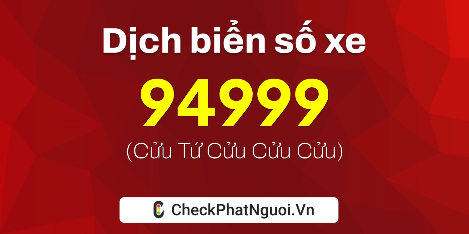 Dịch ý nghĩa <b>biển số xe 72A-94999</b> tại website checkphatnguoi.vn