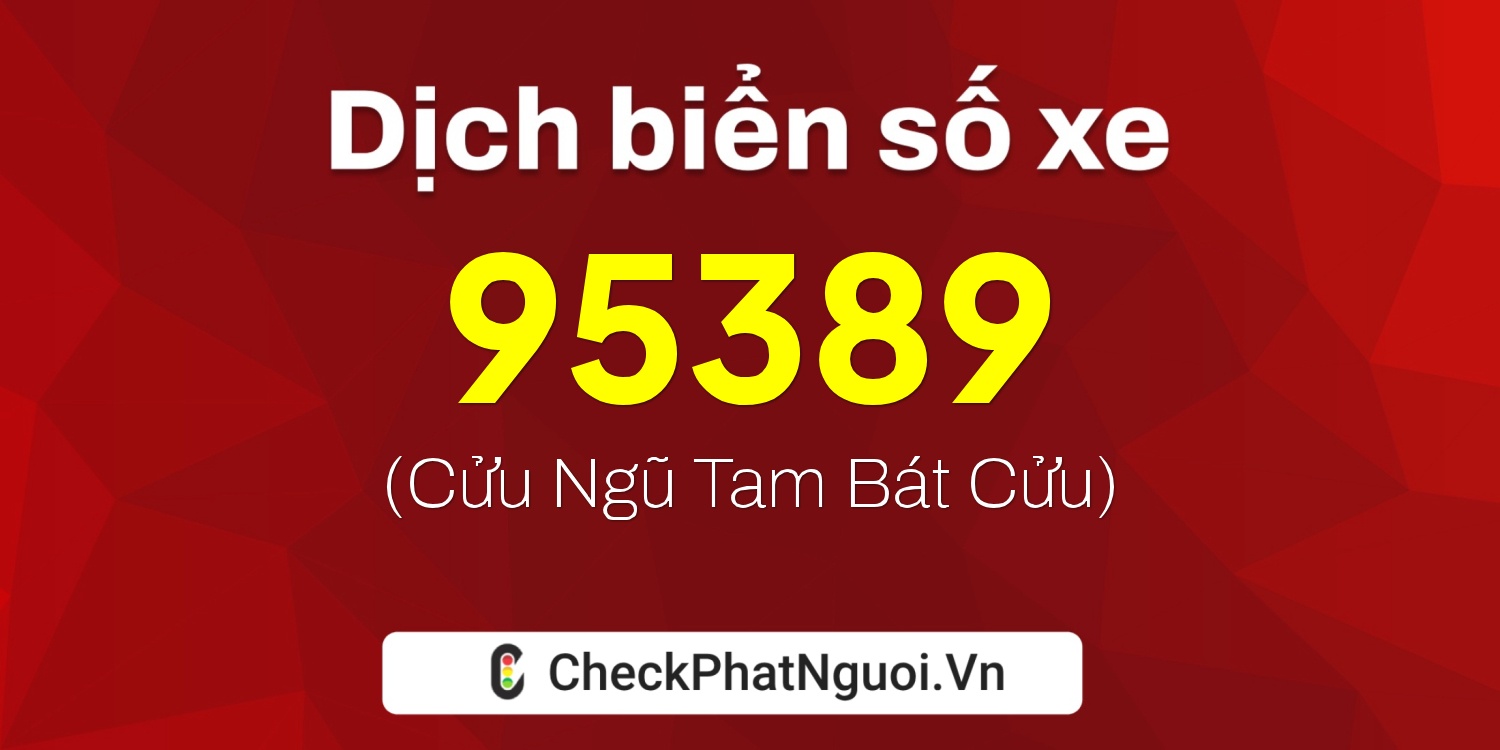 Dịch ý nghĩa <b>biển số xe 19A-95389</b> tại website checkphatnguoi.vn