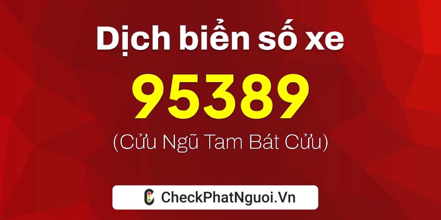 Dịch ý nghĩa <b>biển số xe 16N-95389</b> tại website checkphatnguoi.vn