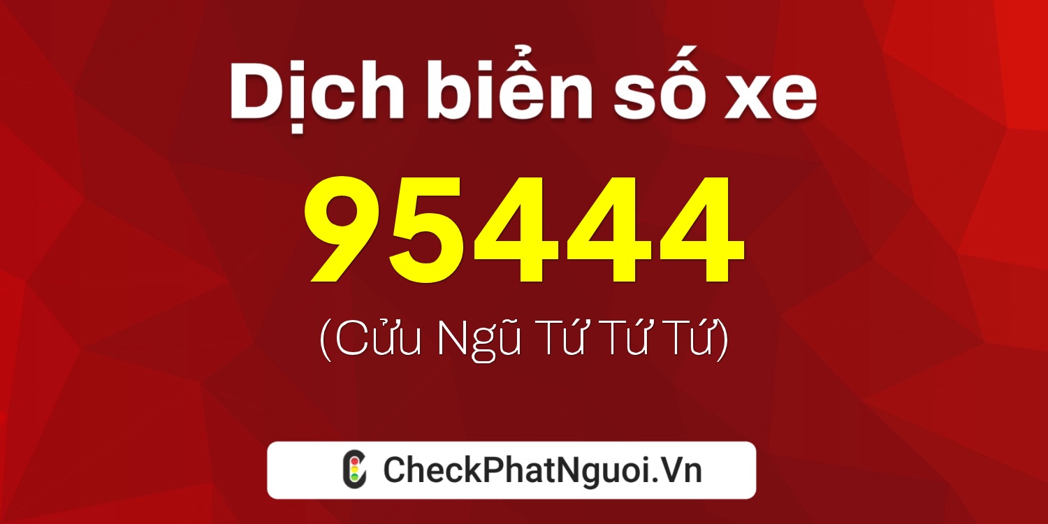 Dịch ý nghĩa <b>biển số xe 99A-95444</b> tại website checkphatnguoi.vn
