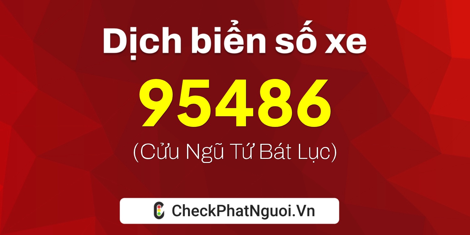 Dịch ý nghĩa <b>biển số xe 15B2-95486</b> tại website checkphatnguoi.vn