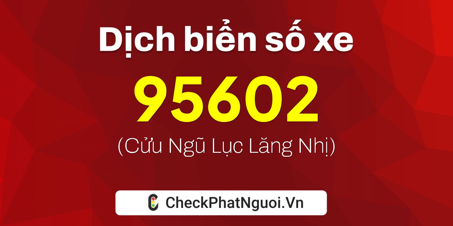 Dịch ý nghĩa <b>biển số xe 15G1-95602</b> tại website checkphatnguoi.vn