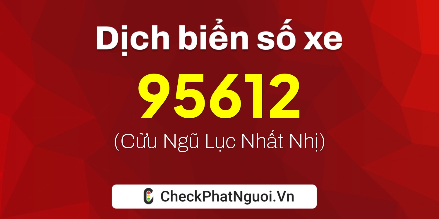 Dịch ý nghĩa <b>biển số xe 51K-95612</b> tại website checkphatnguoi.vn