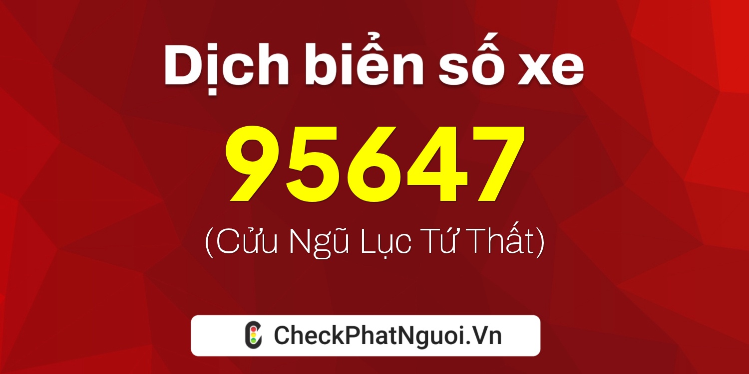 Dịch ý nghĩa <b>biển số xe 81AA-95647</b> tại website checkphatnguoi.vn