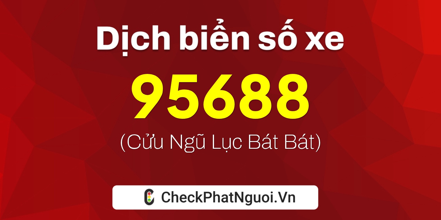 Dịch ý nghĩa <b>biển số xe 15K-95688</b> tại website checkphatnguoi.vn
