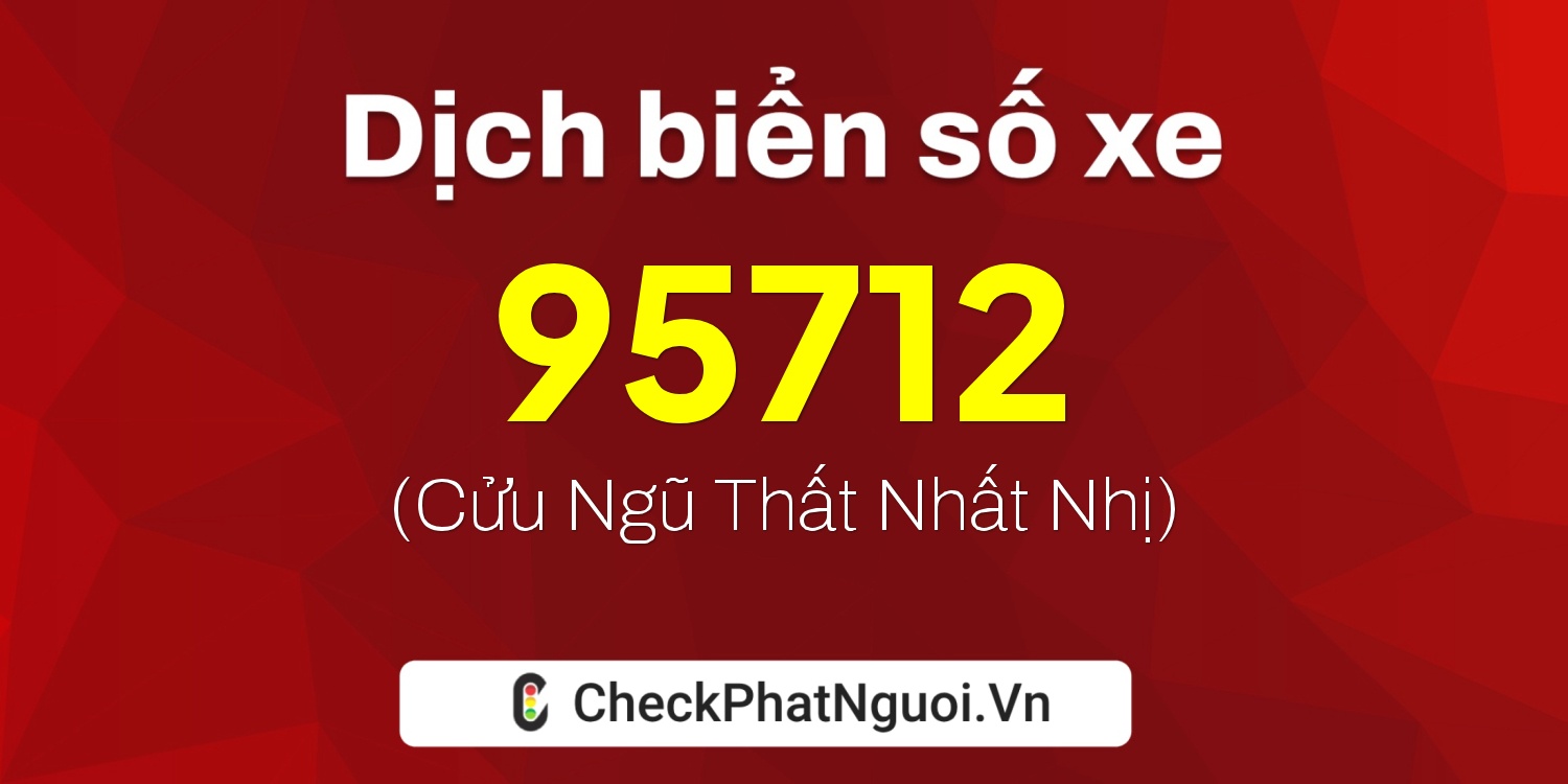 Dịch ý nghĩa <b>biển số xe 30N-95712</b> tại website checkphatnguoi.vn