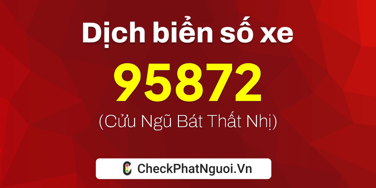 Dịch ý nghĩa <b>biển số xe 15B3-95872</b> tại website checkphatnguoi.vn