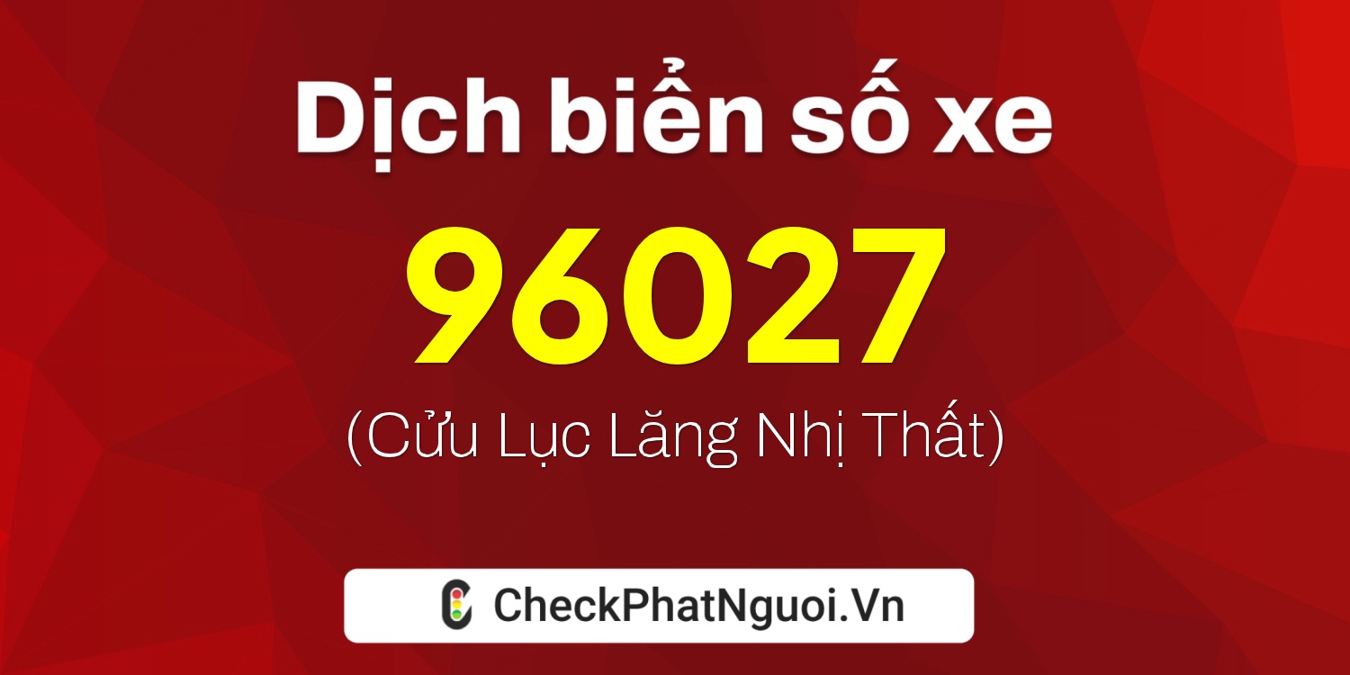 Dịch ý nghĩa <b>biển số xe 36A-96027</b> tại website checkphatnguoi.vn