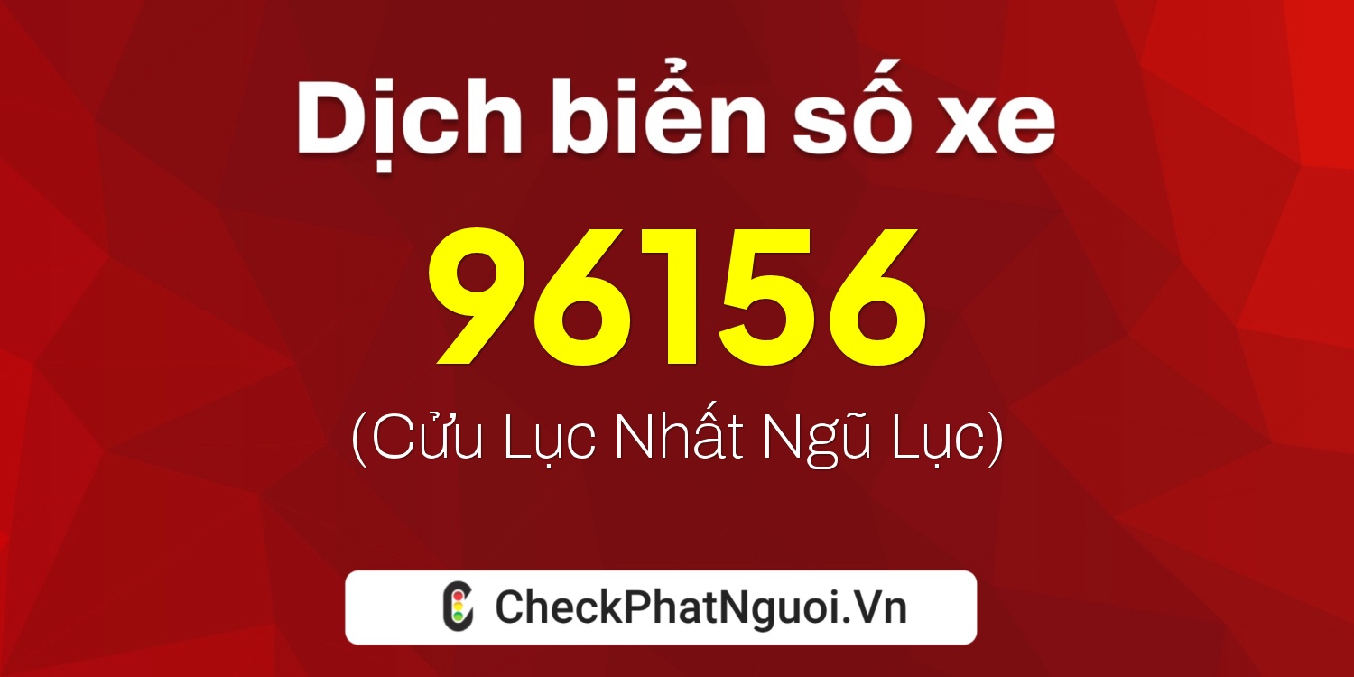 Dịch ý nghĩa <b>biển số xe 30H-96156</b> tại website checkphatnguoi.vn