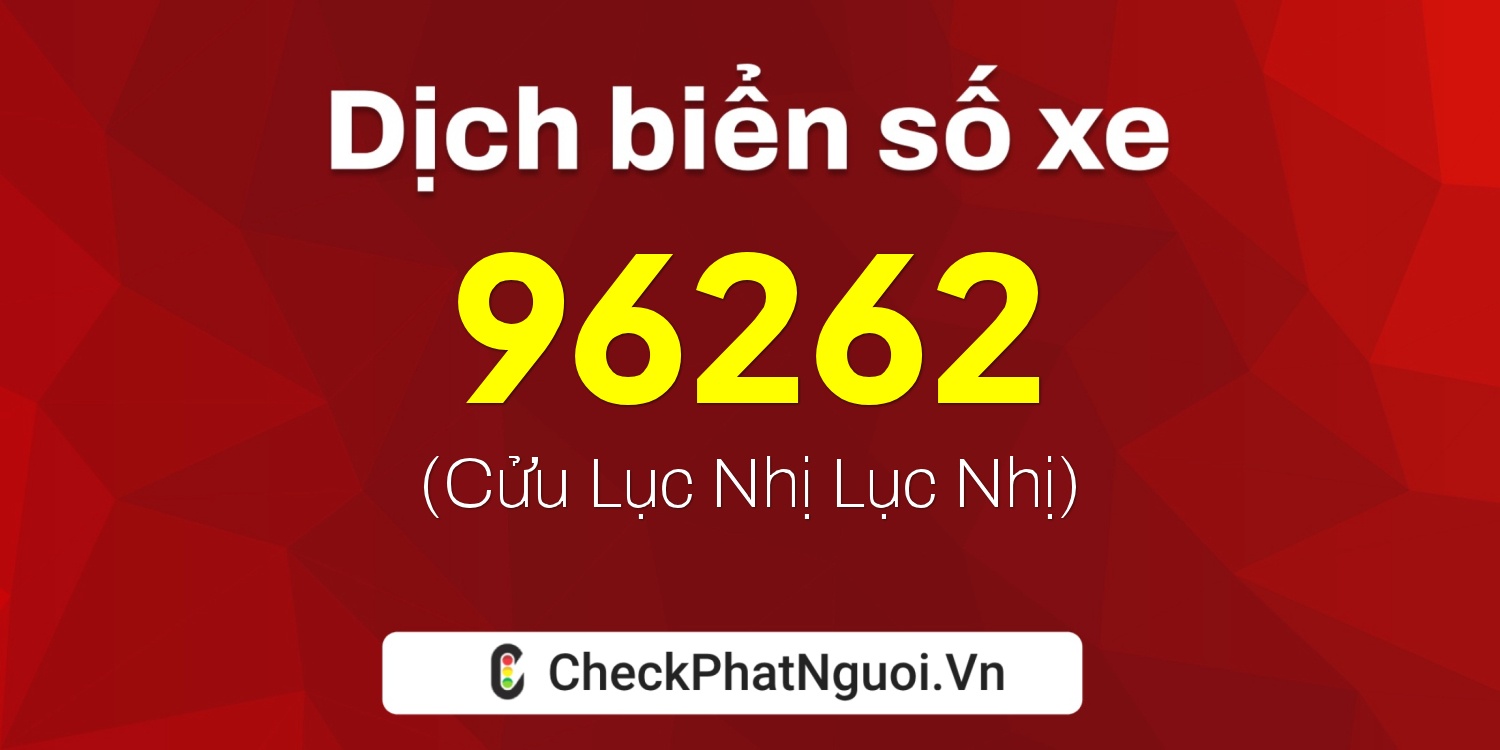 Dịch ý nghĩa <b>biển số xe 60AC-96262</b> tại website checkphatnguoi.vn
