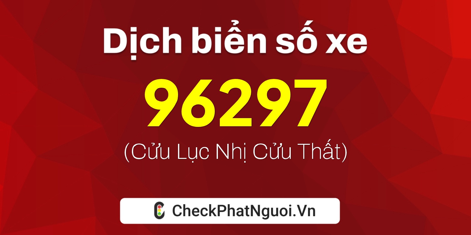 Dịch ý nghĩa <b>biển số xe 85B1-96297</b> tại website checkphatnguoi.vn