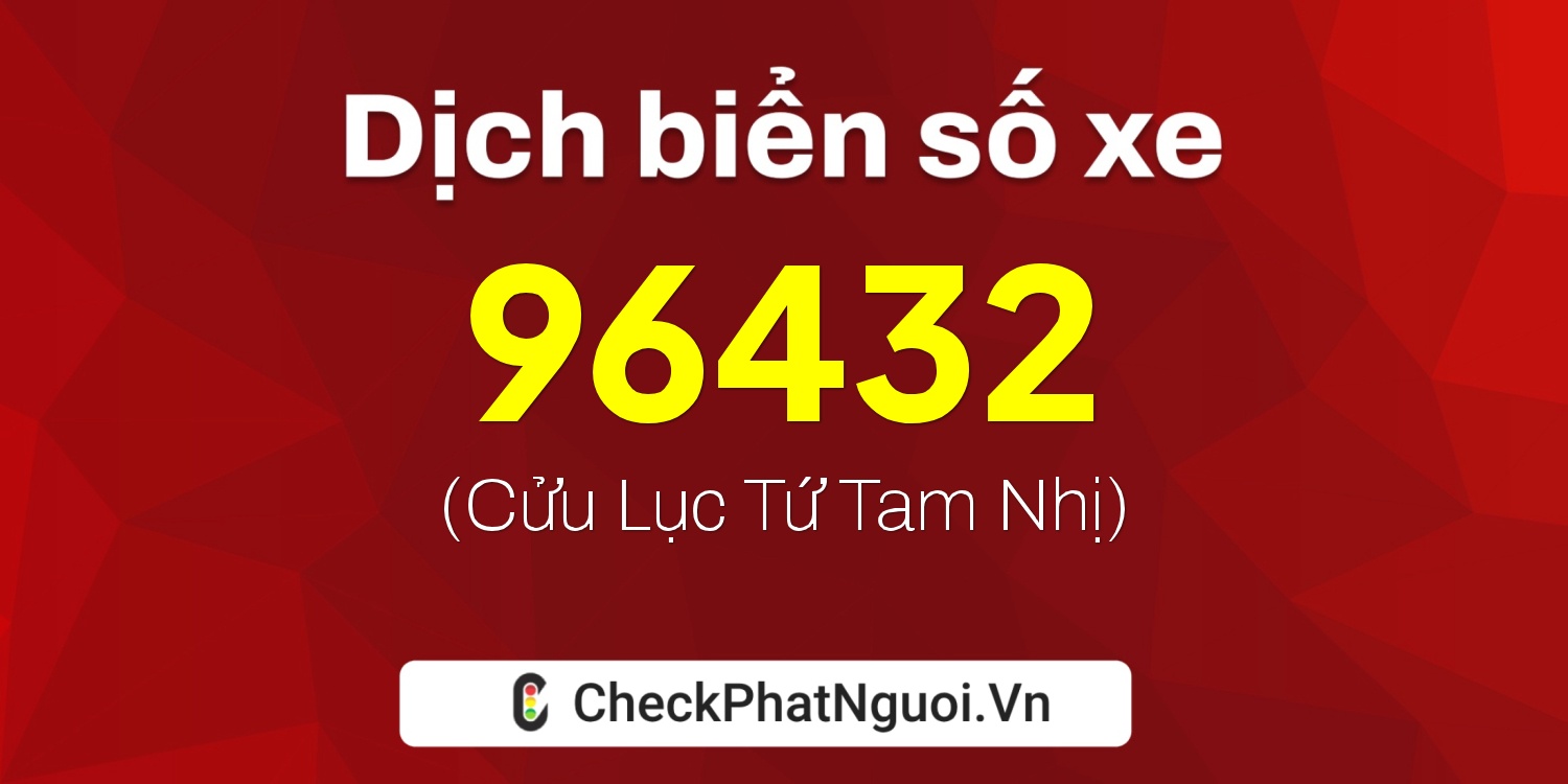 Dịch ý nghĩa <b>biển số xe 51L-96432</b> tại website checkphatnguoi.vn