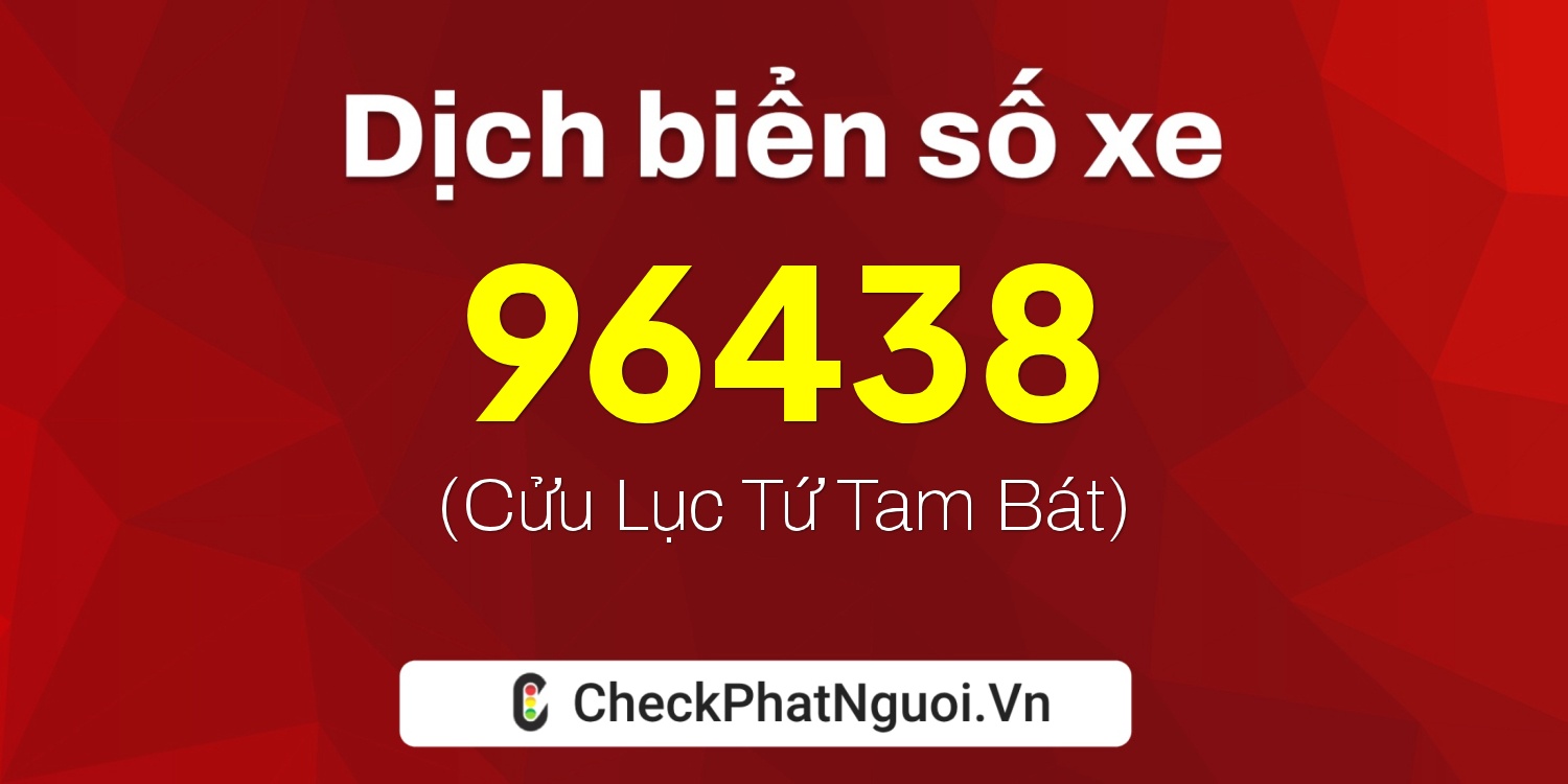 Dịch ý nghĩa <b>biển số xe 36A-96438</b> tại website checkphatnguoi.vn