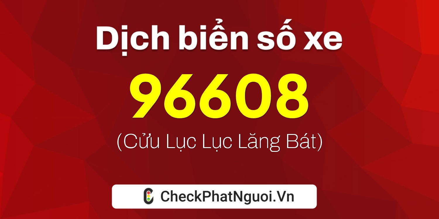 Dịch ý nghĩa <b>biển số xe 15A-96608</b> tại website checkphatnguoi.vn