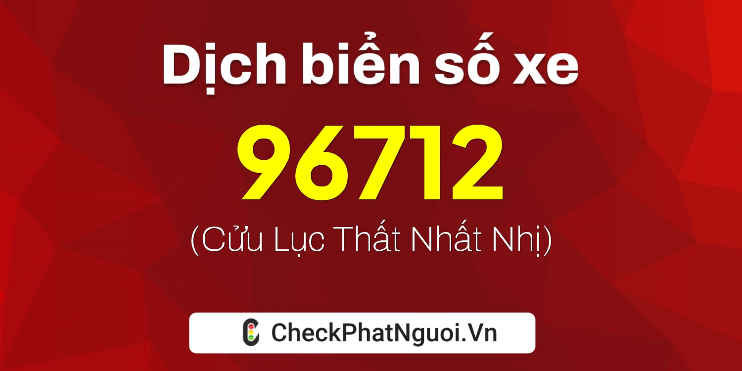 Dịch ý nghĩa <b>biển số xe 29S6-96712</b> tại website checkphatnguoi.vn