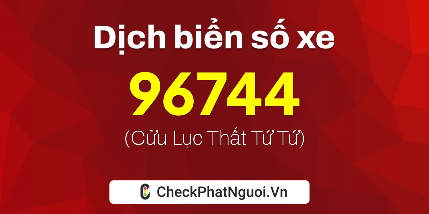 Dịch ý nghĩa <b>biển số xe 49B1-96744</b> tại website checkphatnguoi.vn