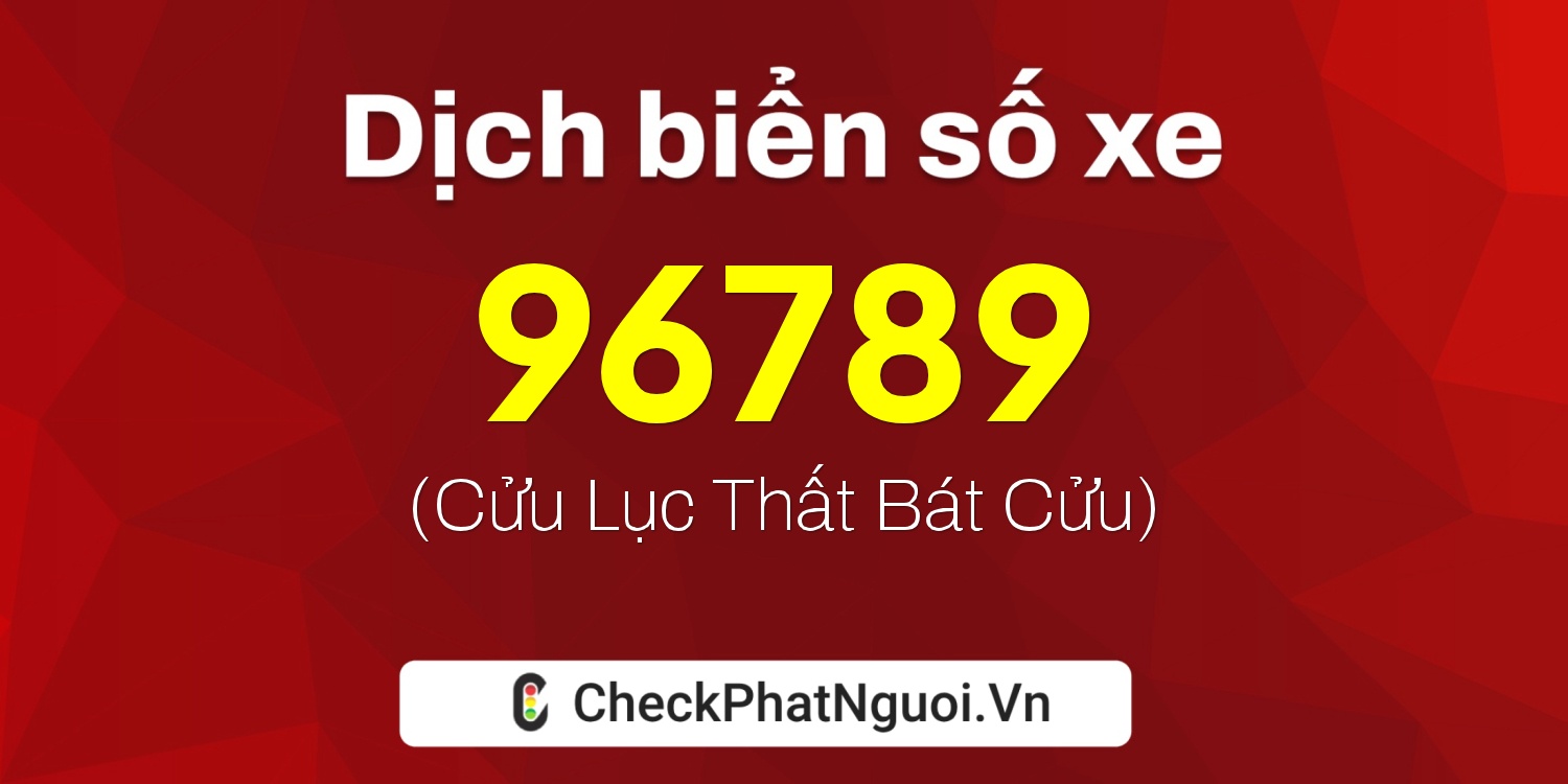 Dịch ý nghĩa <b>biển số xe 20F-96789</b> tại website checkphatnguoi.vn