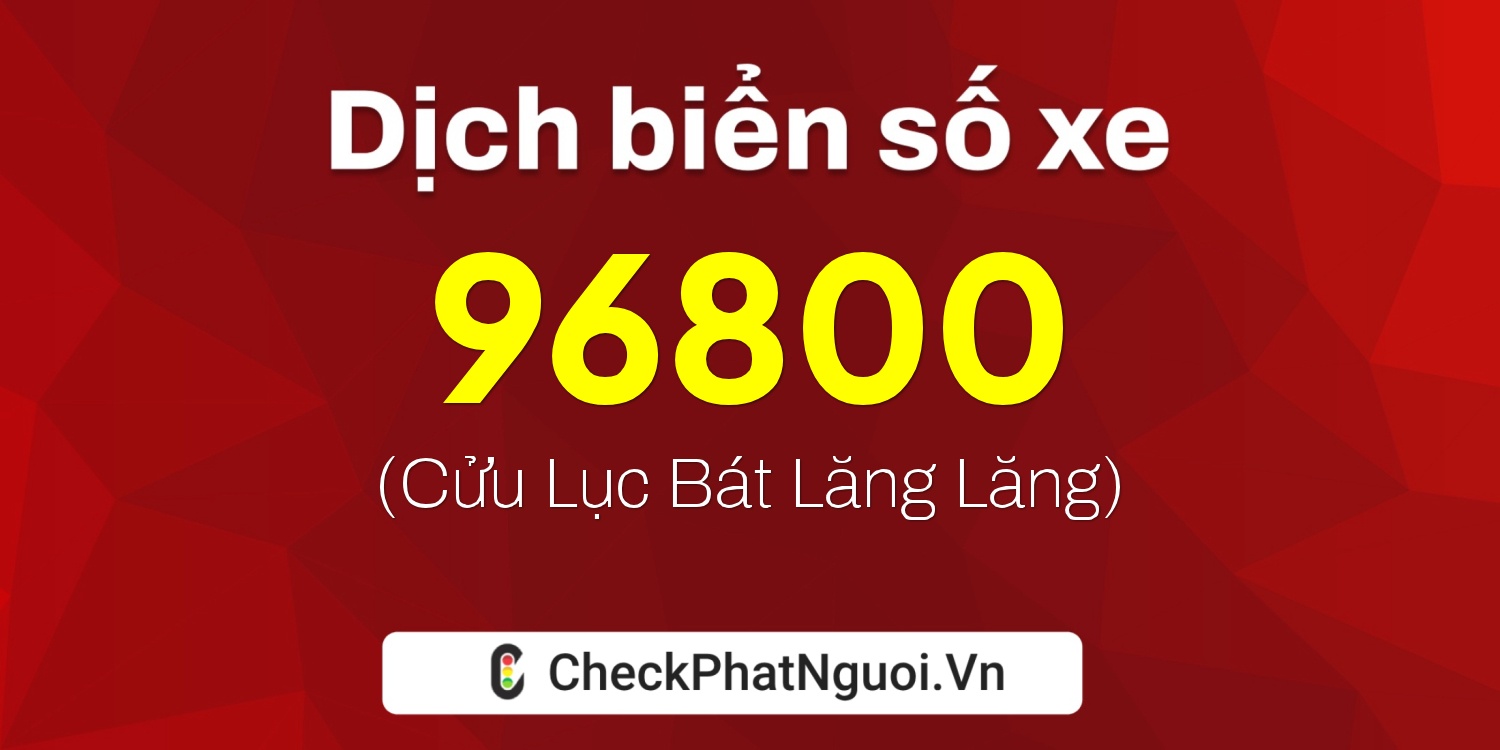 Dịch ý nghĩa <b>biển số xe 66F1-96800</b> tại website checkphatnguoi.vn