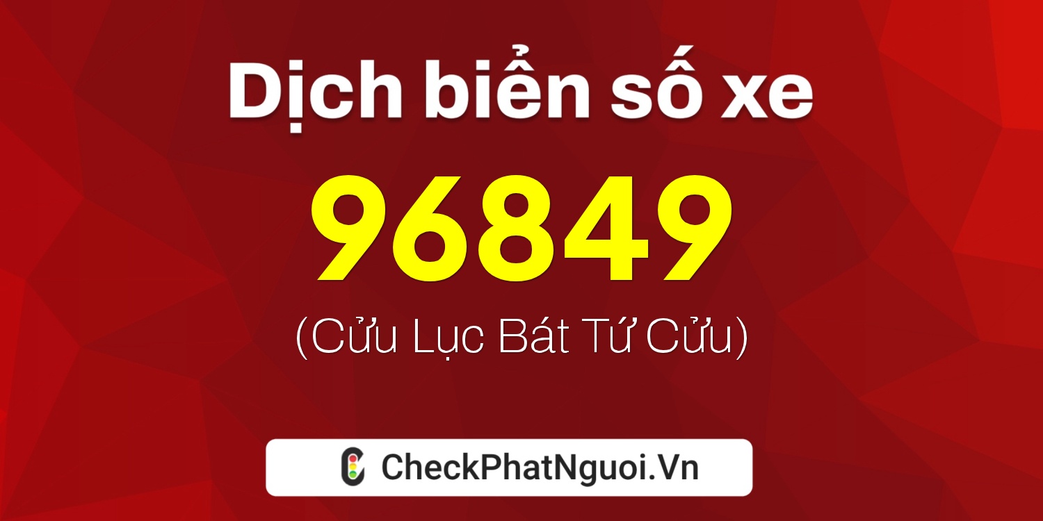 Dịch ý nghĩa <b>biển số xe 29L1-96849</b> tại website checkphatnguoi.vn