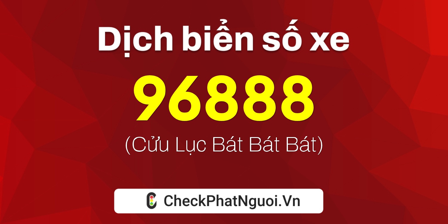 Dịch ý nghĩa <b>biển số xe 47A-96888</b> tại website checkphatnguoi.vn