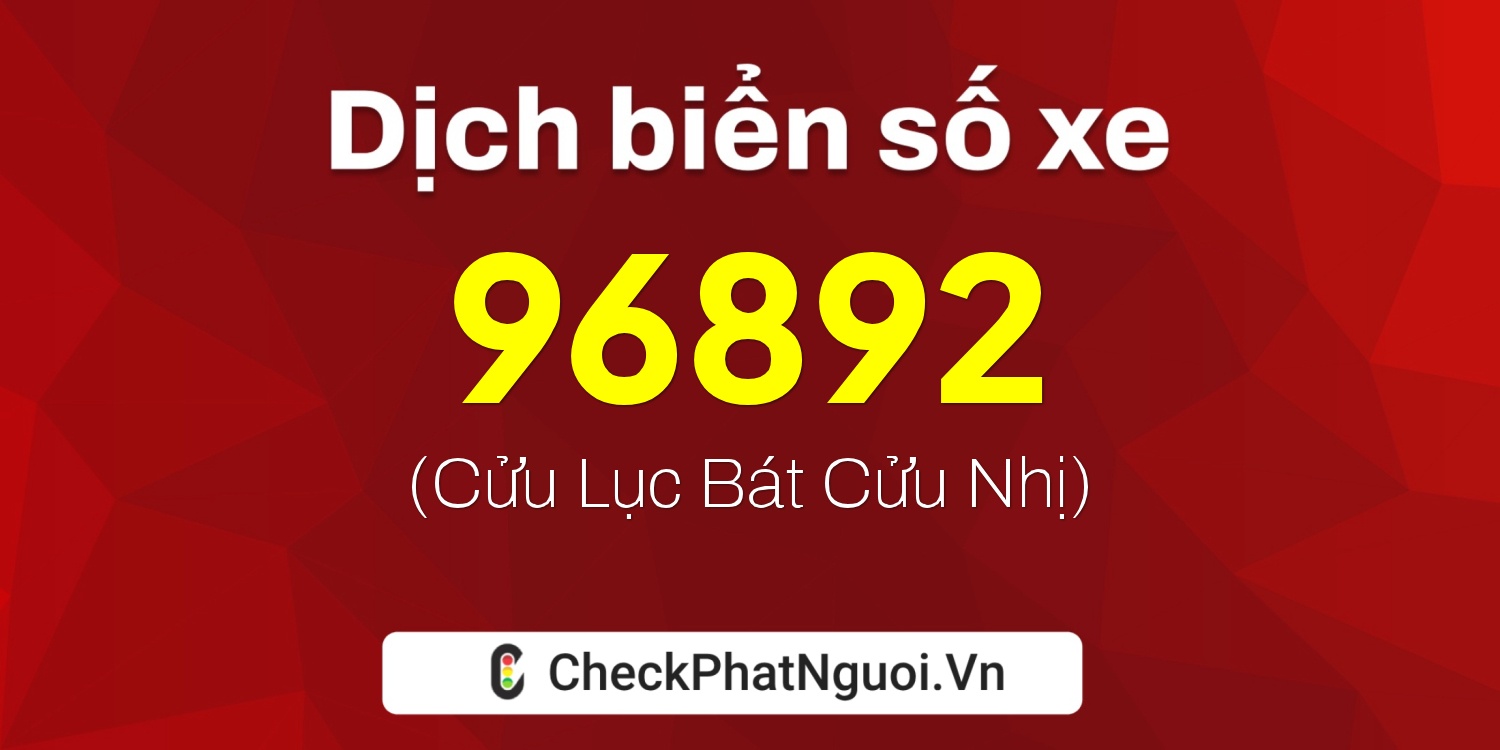 Dịch ý nghĩa <b>biển số xe 51D-96892</b> tại website checkphatnguoi.vn