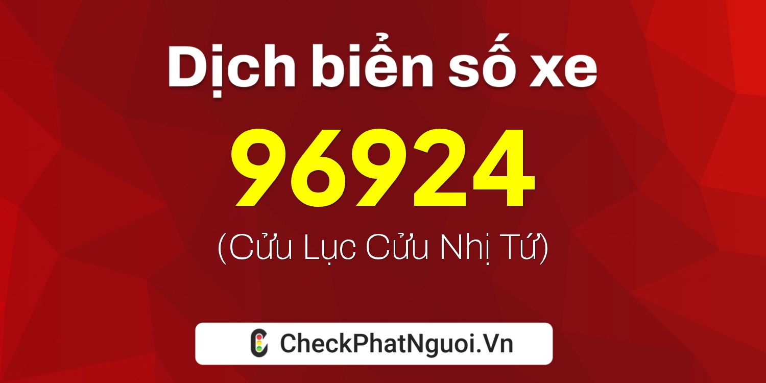 Dịch ý nghĩa <b>biển số xe 60B1-96924</b> tại website checkphatnguoi.vn