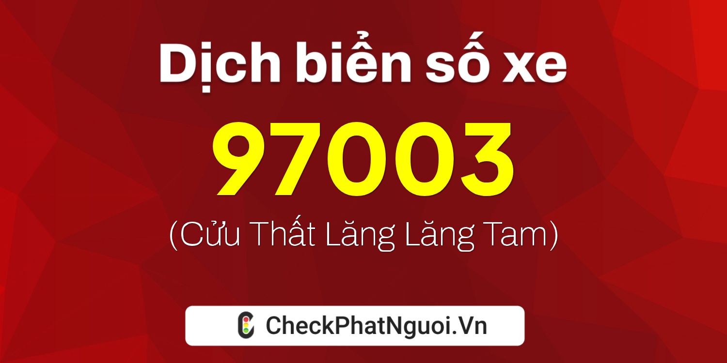 Dịch ý nghĩa <b>biển số xe 85B-97003</b> tại website checkphatnguoi.vn