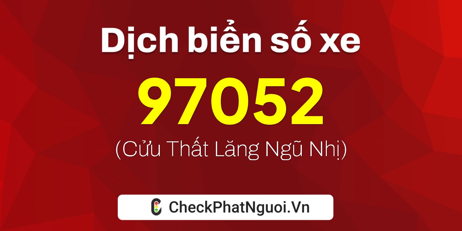 Dịch ý nghĩa <b>biển số xe 99A-97052</b> tại website checkphatnguoi.vn