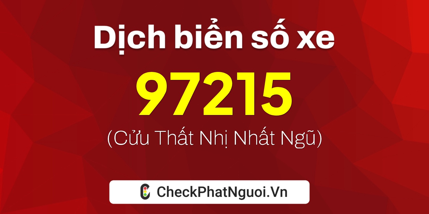 Dịch ý nghĩa <b>biển số xe 90B2-97215</b> tại website checkphatnguoi.vn