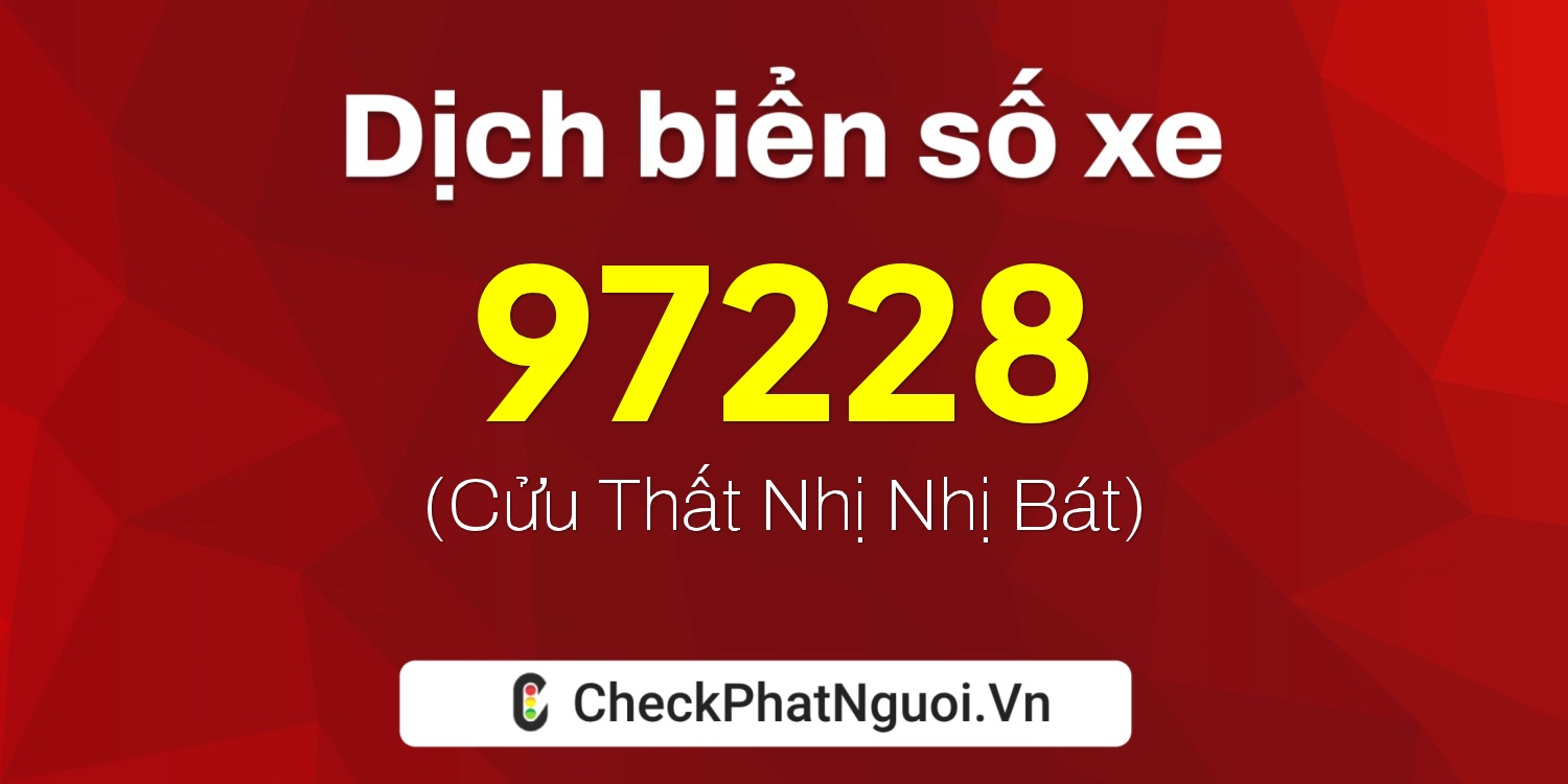 Dịch ý nghĩa <b>biển số xe 99A-97228</b> tại website checkphatnguoi.vn