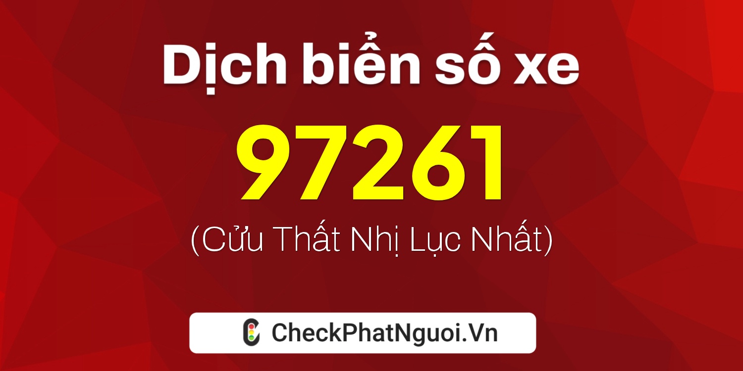 Dịch ý nghĩa <b>biển số xe 15B1-97261</b> tại website checkphatnguoi.vn