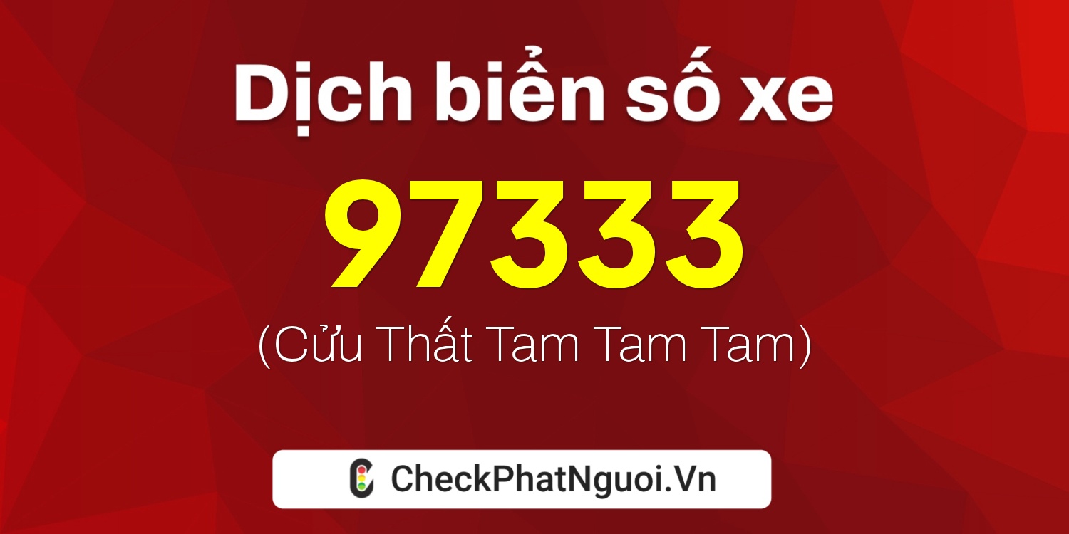 Dịch ý nghĩa <b>biển số xe 37A-97333</b> tại website checkphatnguoi.vn