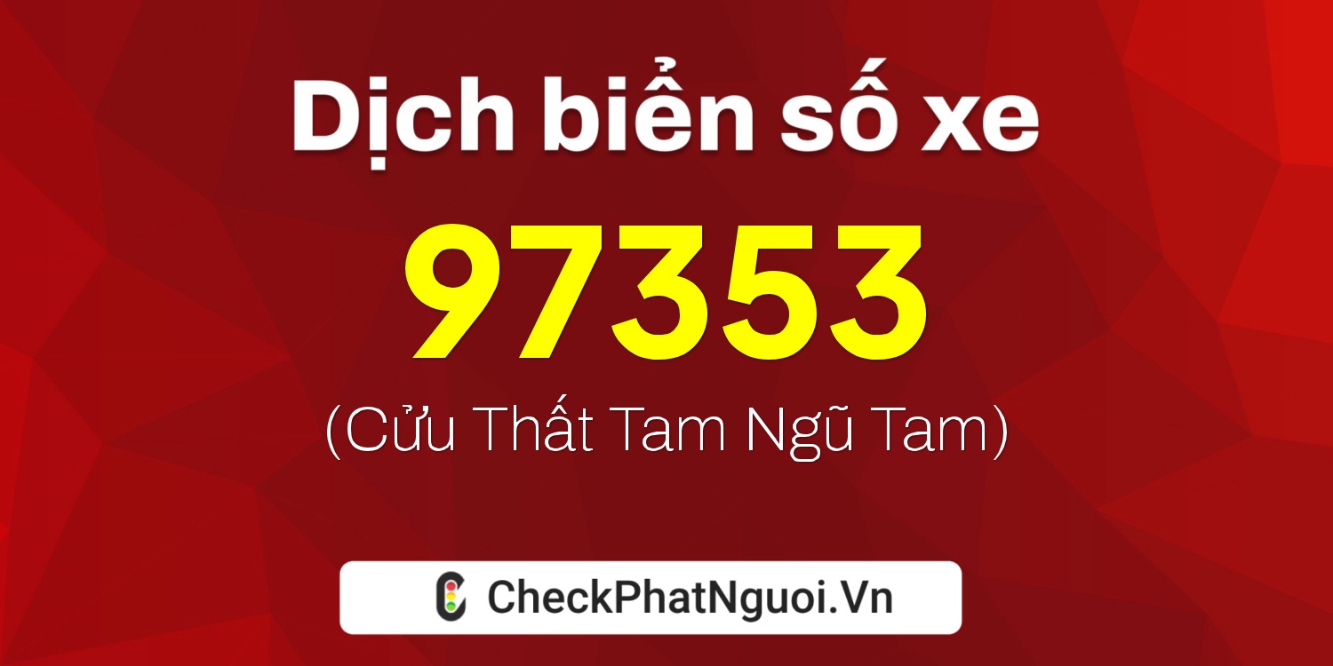 Dịch ý nghĩa <b>biển số xe 51L-97353</b> tại website checkphatnguoi.vn