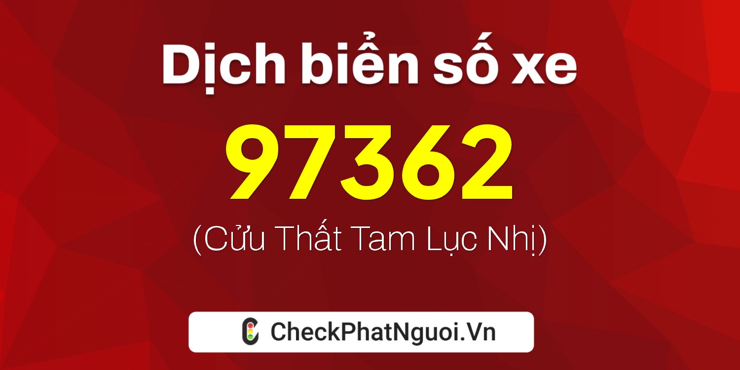 Dịch ý nghĩa <b>biển số xe 36K-97362</b> tại website checkphatnguoi.vn