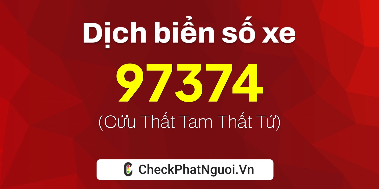 Dịch ý nghĩa <b>biển số xe 20B1-97374</b> tại website checkphatnguoi.vn