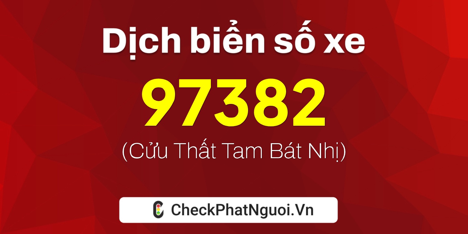 Dịch ý nghĩa <b>biển số xe 20A-97382</b> tại website checkphatnguoi.vn
